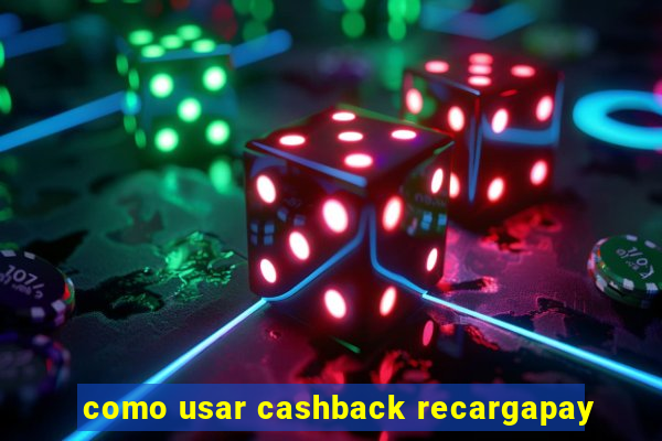 como usar cashback recargapay